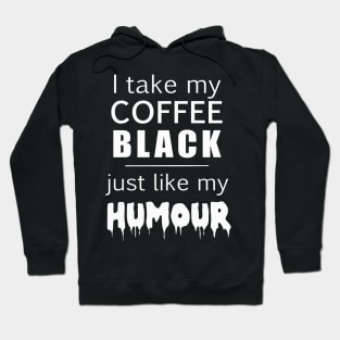 i take my coffee black just like my humour Hoodie